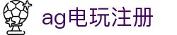ag电玩注册首页｜注册说明、网页版信息与会员服务页